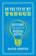 Sur le bout de la langue : Questions, faits, curiosités et jeux de nature interrogative - On the Tip of My Tongue: Questions, Facts, Curiosities and Games of a Quizzical Nature