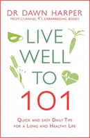 Bien vivre jusqu'à 101 ans : Conseils quotidiens simples et rapides pour une vie longue et saine - Live Well to 101: Quick and Easy Daily Tips for a Long and Healthy Life