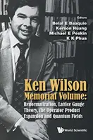 Volume commémoratif Ken Wilson : Renormalisation, théorie de la jauge du treillis, expansion du produit des opérateurs et champs quantiques - Ken Wilson Memorial Volume: Renormalization, Lattice Gauge Theory, the Operator Product Expansion and Quantum Fields