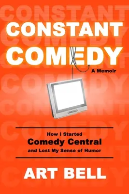 Constant Comedy : Comment j'ai créé Comedy Central et perdu mon sens de l'humour - Constant Comedy: How I Started Comedy Central and Lost My Sense of Humor