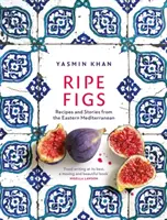 Figues mûres - Recettes et histoires de la Méditerranée orientale - Ripe Figs - Recipes and Stories from the Eastern Mediterranean