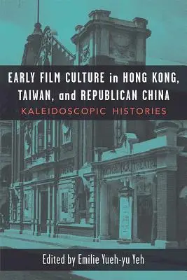 Les débuts de la culture cinématographique à Hong Kong, à Taïwan et en Chine républicaine : Histoires kaléidoscopiques - Early Film Culture in Hong Kong, Taiwan, and Republican China: Kaleidoscopic Histories