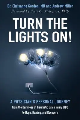 La lumière s'allume ! Le voyage personnel d'un médecin de la noirceur d'une lésion cérébrale traumatique à l'espoir, la guérison et le rétablissement. - Turn the Lights On!: A Physician's Personal Journey from the Darkness of Traumatic Brain Injury (Tbi) to Hope, Healing, and Recovery