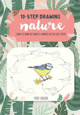 Dessin en 10 étapes : Nature : Apprenez à dessiner 60 plantes et animaux en 10 étapes faciles ! - Ten-Step Drawing: Nature: Learn to Draw 60 Plants & Animals in Ten Easy Steps!