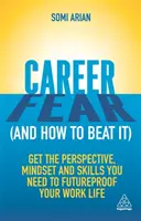 La peur de la carrière (et comment la vaincre) : Obtenez la perspective, l'état d'esprit et les compétences dont vous avez besoin pour préparer votre vie professionnelle à l'avenir. - Career Fear (and How to Beat It): Get the Perspective, Mindset and Skills You Need to Futureproof Your Work Life