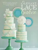 Gâteaux élégants en dentelle : Plus de 25 décors de gâteaux contemporains et délicats - Elegant Lace Cakes: Over 25 Contemporary and Delicate Cake Decorating Designs