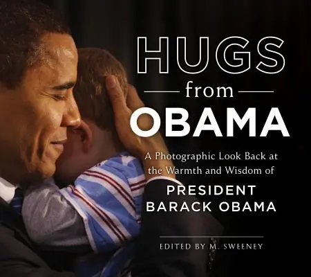 Les câlins d'Obama : Un regard photographique sur la chaleur et la sagesse du président Barack Obama - Hugs from Obama: A Photographic Look Back at the Warmth and Wisdom of President Barack Obama