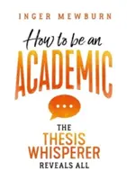 Comment devenir un universitaire : L'homme qui murmure à l'oreille des thèses révèle tout - How to be an Academic: The thesis whisperer reveals all