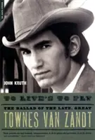 To Live's to Fly : La ballade de feu le grand Townes Van Zandt - To Live's to Fly: The Ballad of the Late, Great Townes Van Zandt