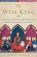Le Roi Sage : Un prince chrétien, l'Espagne musulmane et la naissance de la Renaissance - The Wise King: A Christian Prince, Muslim Spain, and the Birth of the Renaissance
