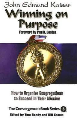 Winning on Purpose : Comment organiser les congrégations pour qu'elles réussissent leur mission - Winning on Purpose: How to Organize Congregations to Succeed in Their Mission