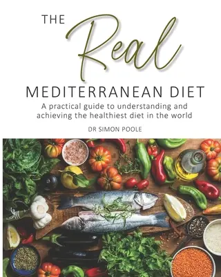 Le vrai régime méditerranéen - Un guide pratique pour comprendre et adopter le régime alimentaire le plus sain au monde. - Real Mediterranean Diet - A practical guide to understanding and achieving the healthiest diet in the world