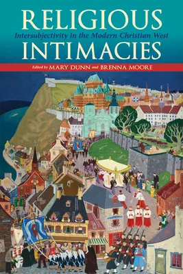 Intimités religieuses : L'intersubjectivité dans l'Occident chrétien moderne - Religious Intimacies: Intersubjectivity in the Modern Christian West