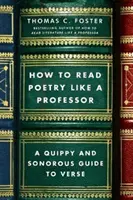 Comment lire la poésie comme un professeur : Un guide de lecture des vers qui ne manque pas de piquant et d'humour - How to Read Poetry Like a Professor: A Quippy and Sonorous Guide to Verse