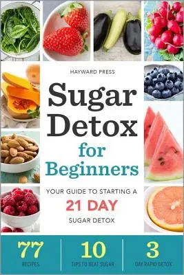 La désintoxication au sucre pour les débutants : Votre guide pour commencer une cure de désintoxication au sucre en 21 jours - Sugar Detox for Beginners: Your Guide to Starting a 21-Day Sugar Detox