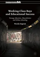 Les garçons de la classe ouvrière et la réussite scolaire : Identités adolescentes, masculinités et scolarisation en milieu urbain - Working-Class Boys and Educational Success: Teenage Identities, Masculinities and Urban Schooling