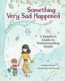 Il s'est passé quelque chose de très triste : Le guide du tout-petit pour comprendre la mort - Something Very Sad Happened: A Toddler's Guide to Understanding Death