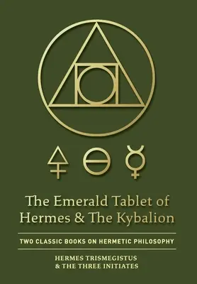 La Tablette d'émeraude d'Hermès et le Kybalion : Deux livres classiques de la philosophie hermétique - The Emerald Tablet of Hermes & The Kybalion: Two Classic Books on Hermetic Philosophy