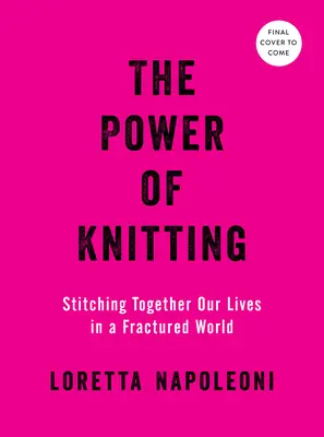 Le pouvoir du tricot : Stitching Together Our Lives in a Fractured World (Le pouvoir du tricot : recoller les morceaux de nos vies dans un monde fragmenté) - The Power of Knitting: Stitching Together Our Lives in a Fractured World