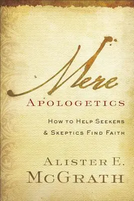 Mere Apologetics : Comment aider les chercheurs et les sceptiques à trouver la foi - Mere Apologetics: How to Help Seekers and Skeptics Find Faith