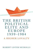 L'élite politique britannique et l'Europe, 1959-1984 : Une plus grande loyauté - The British political elite and Europe, 1959-1984: A higher loyalty