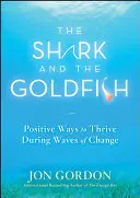 Le requin et le poisson rouge : Les moyens positifs de prospérer pendant les vagues de changement - The Shark and the Goldfish: Positive Ways to Thrive During Waves of Change