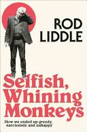 Selfish Whining Monkeys - Comment nous avons fini par devenir cupides, narcissiques et malheureux - Selfish Whining Monkeys - How We Ended Up Greedy, Narcissistic and Unhappy