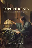 Topophrénie : Le lieu, la narration et l'imagination spatiale - Topophrenia: Place, Narrative, and the Spatial Imagination