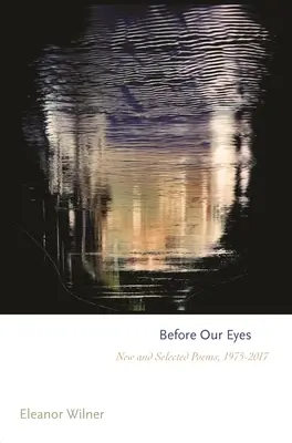 Sous nos yeux : poèmes nouveaux et sélectionnés, 1975-2017 - Before Our Eyes: New and Selected Poems, 1975-2017