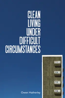 Vivre proprement dans des circonstances difficiles : Trouver un foyer dans les ruines du modernisme - Clean Living Under Difficult Circumstances: Finding a Home in the Ruins of Modernism