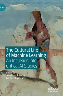 La vie culturelle de l'apprentissage automatique : Une incursion dans les études critiques sur l'IA - The Cultural Life of Machine Learning: An Incursion Into Critical AI Studies