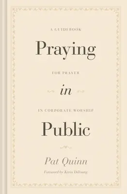 Prier en public : Un guide pour la prière dans les cultes d'entreprise - Praying in Public: A Guidebook for Prayer in Corporate Worship