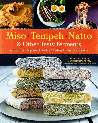 Miso, Tempeh, Natto et autres ferments savoureux : Un guide pas à pas pour la fermentation des céréales et des haricots - Miso, Tempeh, Natto & Other Tasty Ferments: A Step-By-Step Guide to Fermenting Grains and Beans