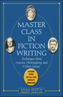 Classe de maître en écriture de fiction : Techniques d'Austen, d'Hemingway et d'autres grands auteurs : Leçons de l'atelier des écrivains vedettes - Master Class in Fiction Writing: Techniques from Austen, Hemingway, and Other Greats: Lessons from the All-Star Writer's Workshop