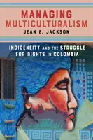 La gestion du multiculturalisme : l'indigénéité et la lutte pour les droits en Colombie - Managing Multiculturalism: Indigeneity and the Struggle for Rights in Colombia