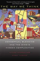 Notre façon de penser : Le mélange conceptuel et les complexités cachées de l'esprit - The Way We Think: Conceptual Blending and the Mind's Hidden Complexities