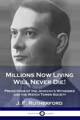 Des millions de vivants ne mourront jamais : Les prédictions des Témoins de Jéhovah et de la Watch Tower Society - Millions Now Living Will Never Die!: Predictions of the Jehovah's Witnesses and the Watch Tower Society