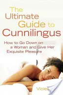 Guide ultime du Cunnilingus : Comment descendre sur une femme et lui donner un plaisir exquis - Ultimate Guide to Cunnilingus: How to Go Down on a Women and Give Her Exquisite Pleasure