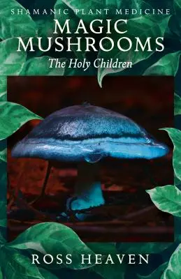 Médecine chamanique par les plantes - Champignons magiques : Les enfants saints - Shamanic Plant Medicine - Magic Mushrooms: The Holy Children