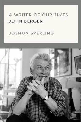 Un écrivain de notre temps : la vie et l'œuvre de John Berger - A Writer of Our Time: The Life and Work of John Berger