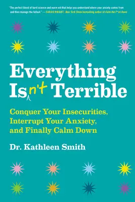 Tout n'est pas terrible : Conquérir ses insécurités, interrompre son anxiété et enfin se calmer - Everything Isn't Terrible: Conquer Your Insecurities, Interrupt Your Anxiety, and Finally Calm Down