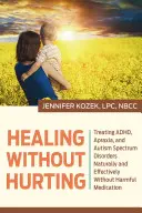 Guérir sans blesser : Traiter les troubles de l'attention, l'apraxie et les troubles du spectre autistique de manière naturelle et efficace, sans médicaments nocifs - Healing Without Hurting: Treating Adhd, Apraxia and Autism Spectrum Disorders Naturally and Effectively Without Harmful Medications