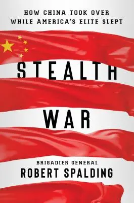 Stealth War : How China Took Over While America's Elite Slept (La guerre furtive : comment la Chine a pris le contrôle pendant que l'élite américaine dormait) - Stealth War: How China Took Over While America's Elite Slept