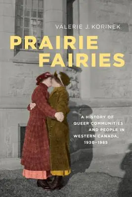 Les fées des prairies : Une histoire des communautés et des personnes queer dans l'Ouest canadien, 1930-1985 - Prairie Fairies: A History of Queer Communities and People in Western Canada, 1930-1985