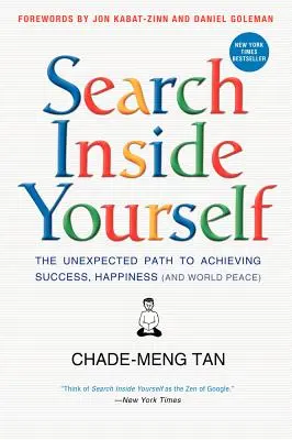 Recherchez à l'intérieur de vous-même : Le chemin inattendu vers le succès, le bonheur (et la paix dans le monde) - Search Inside Yourself: The Unexpected Path to Achieving Success, Happiness (and World Peace)