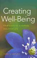 Créer le bien-être : Quatre étapes pour une vie plus heureuse et plus saine - Creating Well-Being: Four Steps to a Happier, Healthier Life