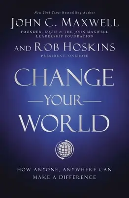 Changez votre monde : Comment n'importe qui, n'importe où, peut faire la différence - Change Your World: How Anyone, Anywhere Can Make a Difference