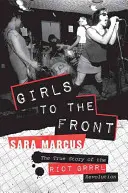 Les filles au front : L'histoire vraie de la révolution Riot Grrrl - Girls to the Front: The True Story of the Riot Grrrl Revolution