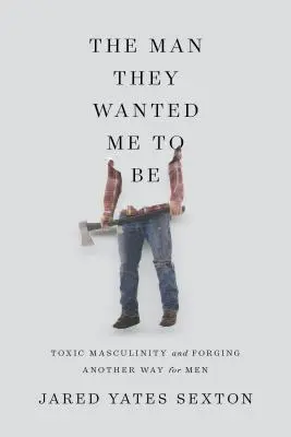 L'homme qu'ils voulaient que je sois : la masculinité toxique et une crise que nous avons nous-mêmes créée - The Man They Wanted Me to Be: Toxic Masculinity and a Crisis of Our Own Making