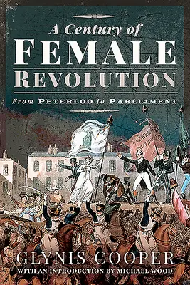 Un siècle de révolution féminine : De Peterloo au Parlement - A Century of Female Revolution: From Peterloo to Parliament